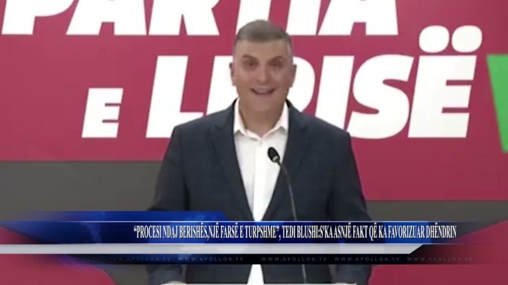 ”PROCESI NDAJ BERISHËS,NJË FARSË E TURPSHME”, TEDI BLUSHI S’KA ASNJË FAKT QË KA FAVORIZUAR DHËNDRI