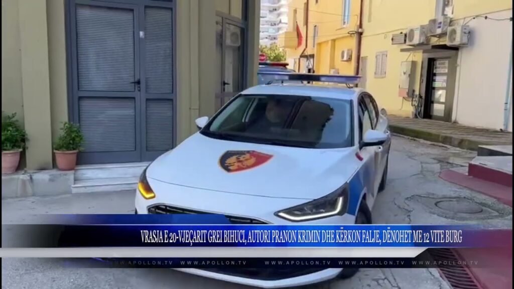 VRASJA E 20 VJEÇARIT GREI BIHUCI, AUTORI PRANON KRIMIN DHE KËRKON FALJE, DËNOHET ME 12 VITE BURG VRASJA E 20 VJEÇARIT GREI BIHUCI, AUTORI PRANON KRIMIN DHE KËRKON FALJE, DËNOHET ME 12 VITE BURG
