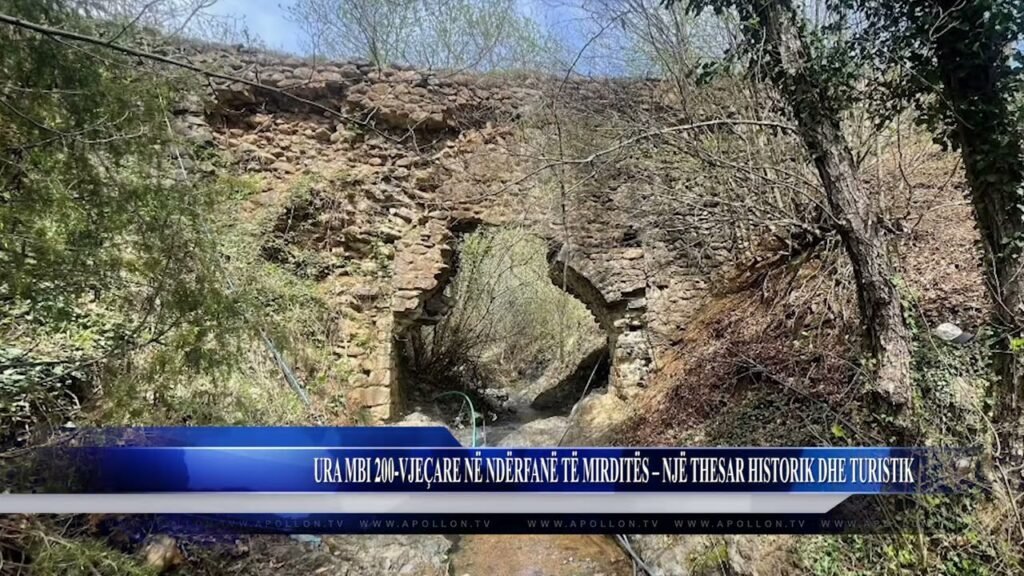 URA MBI 200 VJEÇARE NË NDËRFANË TË MIRDITËS – NJË THESAR HISTORIK DHE TURISTIK URA MBI 200 VJEÇARE NË NDËRFANË TË MIRDITËS – NJË THESAR HISTORIK DHE TURISTIK