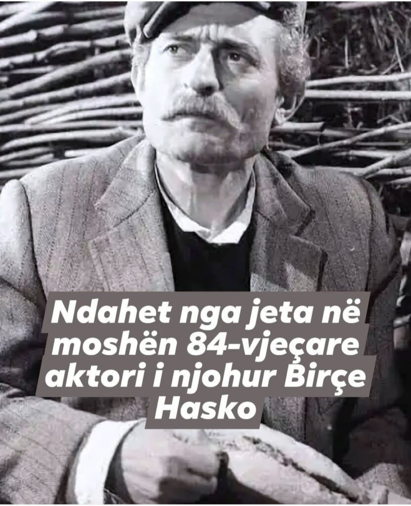 Ndahet nga jeta ne moshen 84 vjecare aktori i njohur Birçe Hasko.